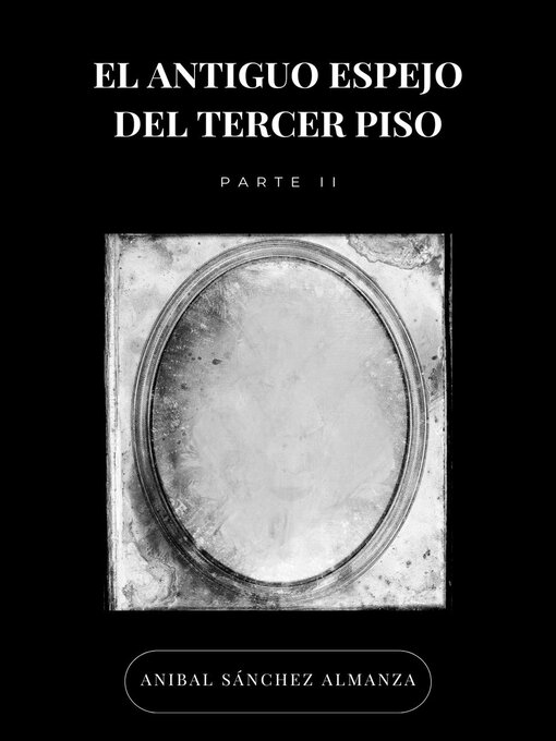 Title details for El Antiguo Espejo del Tercer Piso--Parte II by Anibal Sánchez Almanza - Available